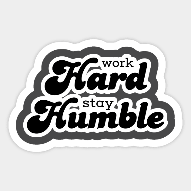 Work Hard Stay Humble Sticker by misdememeor